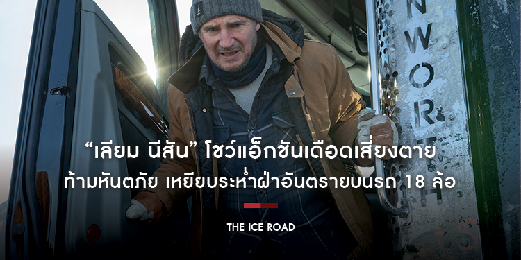 “เลียม นีสัน” โชว์แอ็กชันเดือดเสี่ยงตายบนรถ 18 ล้อ กลางมหาสมุทรเย็นทะลุจุดเยือกแข็งใน “The Ice Road”
